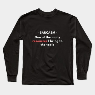 Sarcasm - One of the resources I bring to the table v2 Long Sleeve T-Shirt